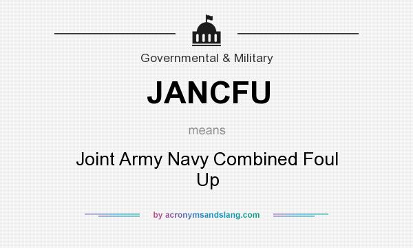 What does JANCFU mean? It stands for Joint Army Navy Combined Foul Up