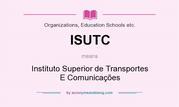 What does ISUTC mean? It stands for Instituto Superior de Transportes E Comunicações