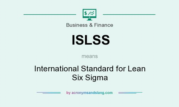 What does ISLSS mean? It stands for International Standard for Lean Six Sigma