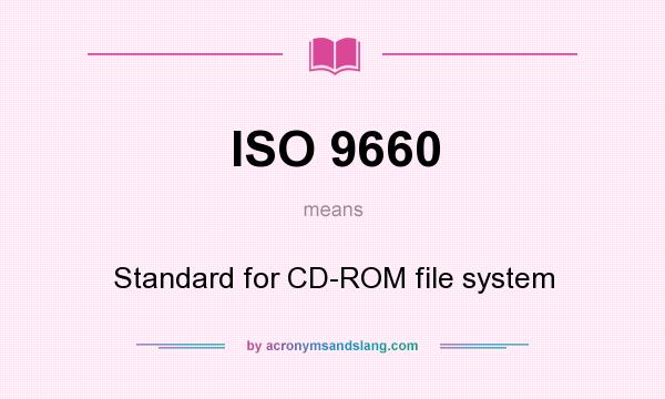 What does ISO 9660 mean? It stands for Standard for CD-ROM file system