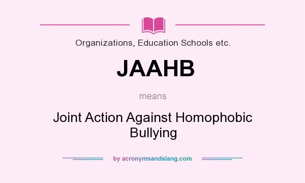 What does JAAHB mean? It stands for Joint Action Against Homophobic Bullying