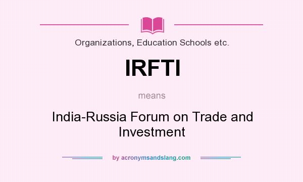 What does IRFTI mean? It stands for India-Russia Forum on Trade and Investment