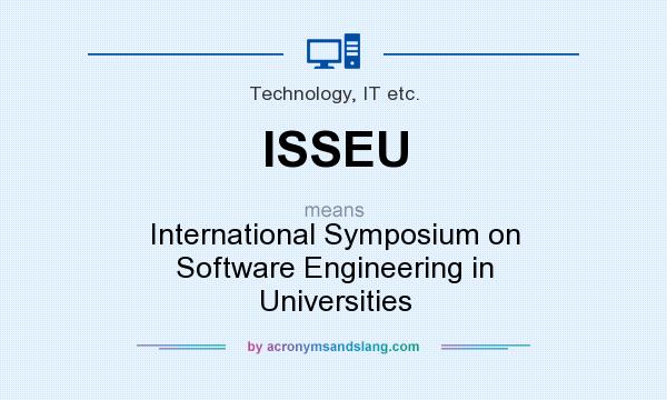 What does ISSEU mean? It stands for International Symposium on Software Engineering in Universities