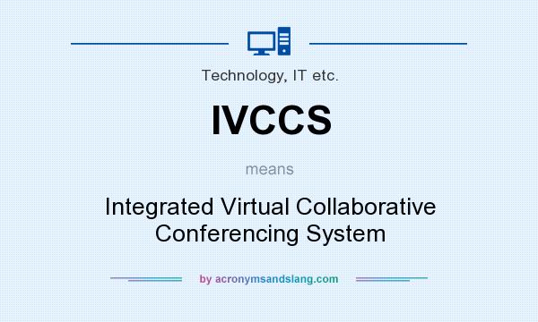 What does IVCCS mean? It stands for Integrated Virtual Collaborative Conferencing System
