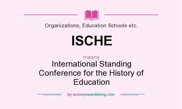 What does ISCHE mean? It stands for International Standing Conference for the History of Education