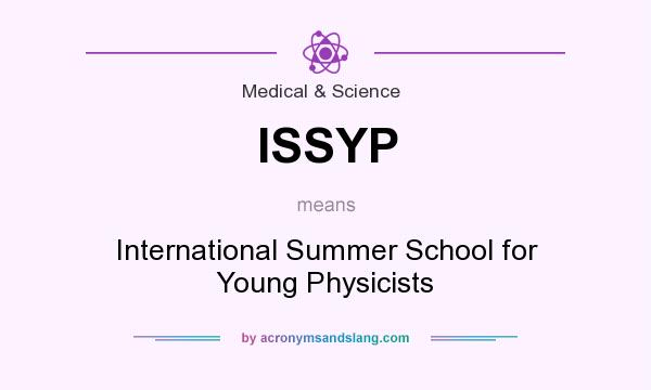 What does ISSYP mean? It stands for International Summer School for Young Physicists