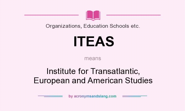 What does ITEAS mean? It stands for Institute for Transatlantic, European and American Studies