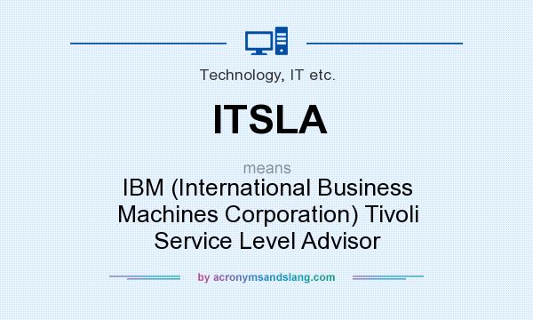 What does ITSLA mean? It stands for IBM (International Business Machines Corporation) Tivoli Service Level Advisor