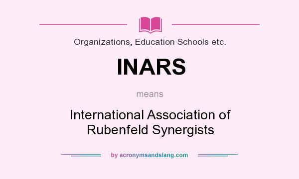 What does INARS mean? It stands for International Association of Rubenfeld Synergists