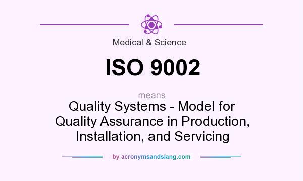 What does ISO 9002 mean? It stands for Quality Systems - Model for Quality Assurance in Production, Installation, and Servicing