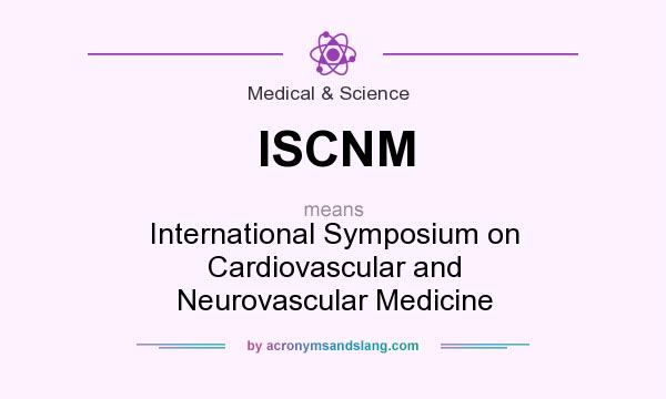 What does ISCNM mean? It stands for International Symposium on Cardiovascular and Neurovascular Medicine