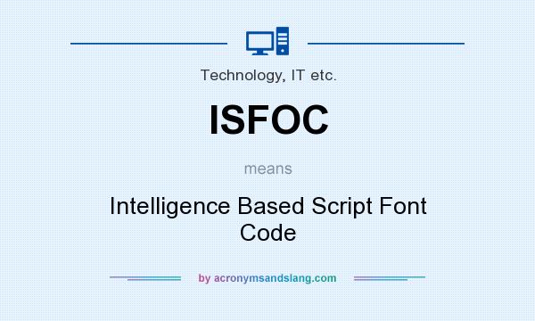 What does ISFOC mean? It stands for Intelligence Based Script Font Code