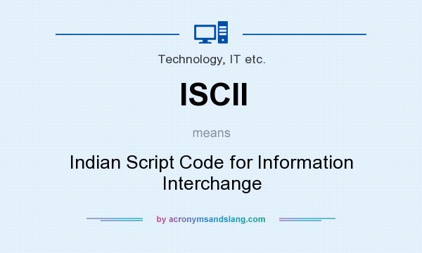 What does ISCII mean? It stands for Indian Script Code for Information Interchange