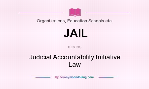 What does JAIL mean? It stands for Judicial Accountability Initiative Law
