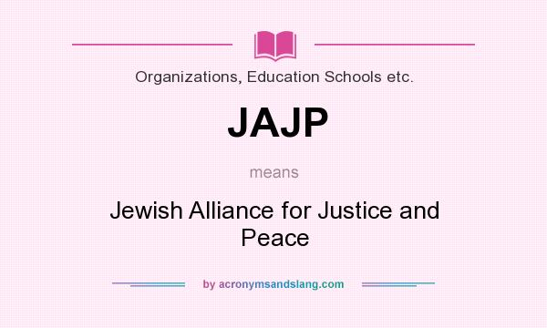 What does JAJP mean? It stands for Jewish Alliance for Justice and Peace