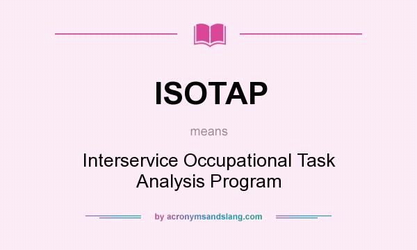 What does ISOTAP mean? It stands for Interservice Occupational Task Analysis Program