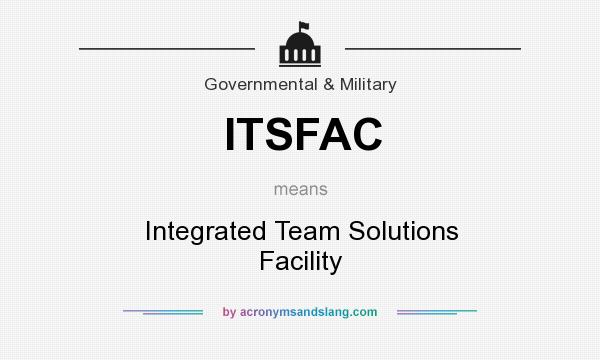 What does ITSFAC mean? It stands for Integrated Team Solutions Facility