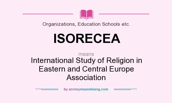 What does ISORECEA mean? It stands for International Study of Religion in Eastern and Central Europe Association