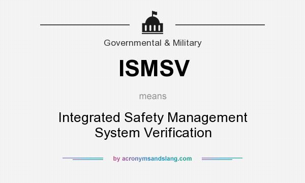 What does ISMSV mean? It stands for Integrated Safety Management System Verification
