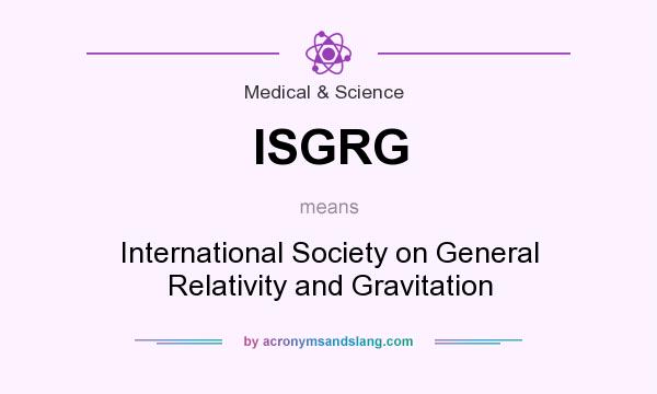 What does ISGRG mean? It stands for International Society on General Relativity and Gravitation
