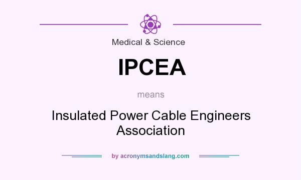 What does IPCEA mean? It stands for Insulated Power Cable Engineers Association