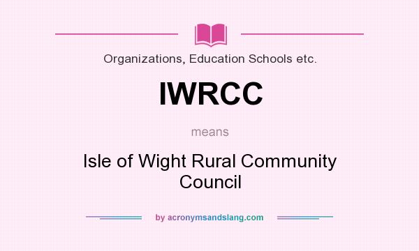 What does IWRCC mean? It stands for Isle of Wight Rural Community Council