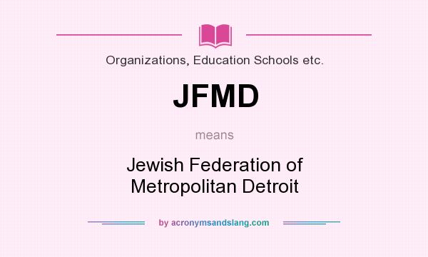 What does JFMD mean? It stands for Jewish Federation of Metropolitan Detroit