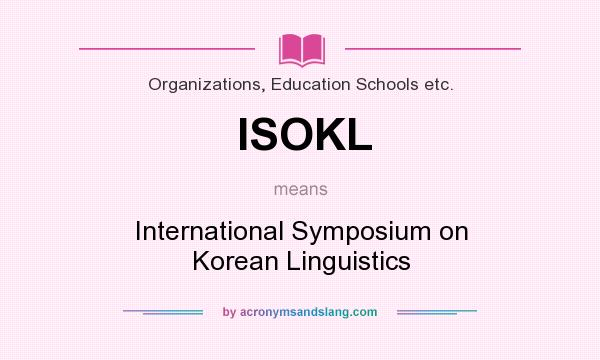 What does ISOKL mean? It stands for International Symposium on Korean Linguistics