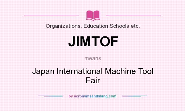 What does JIMTOF mean? It stands for Japan International Machine Tool Fair