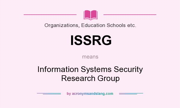 What does ISSRG mean? It stands for Information Systems Security Research Group