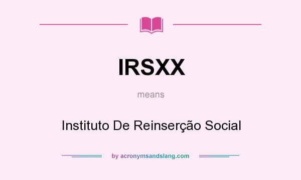 What does IRSXX mean? It stands for Instituto De Reinserção Social