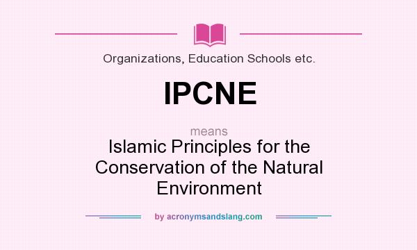 What does IPCNE mean? It stands for Islamic Principles for the Conservation of the Natural Environment