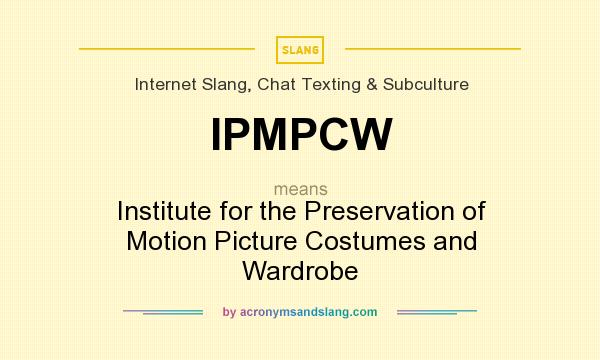 What does IPMPCW mean? It stands for Institute for the Preservation of Motion Picture Costumes and Wardrobe