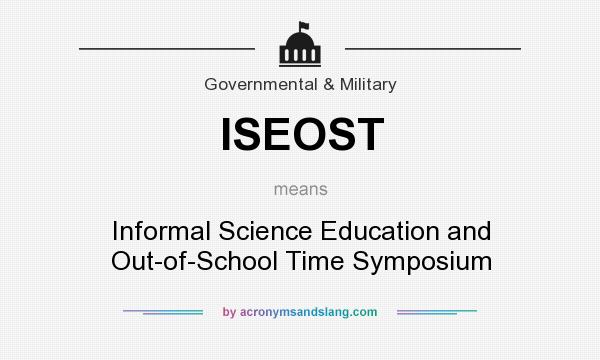 What does ISEOST mean? It stands for Informal Science Education and Out-of-School Time Symposium