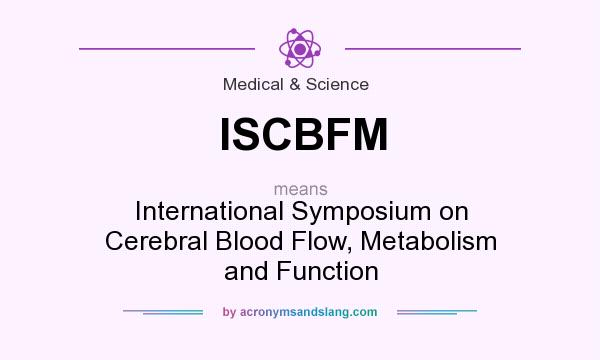 What does ISCBFM mean? It stands for International Symposium on Cerebral Blood Flow, Metabolism and Function