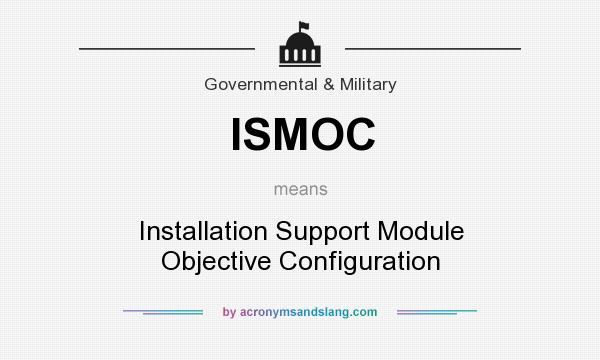 What does ISMOC mean? It stands for Installation Support Module Objective Configuration
