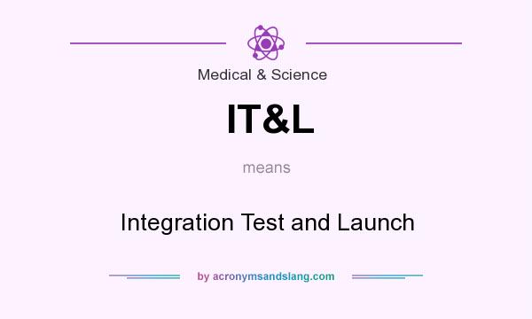 What does IT&L mean? It stands for Integration Test and Launch