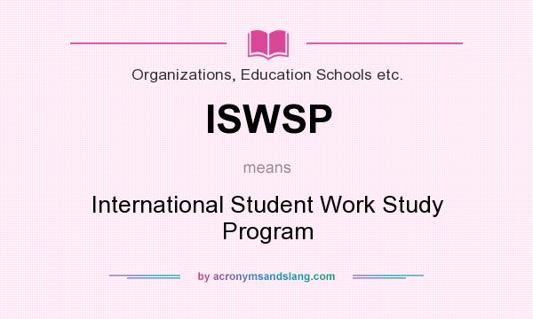 What does ISWSP mean? It stands for International Student Work Study Program