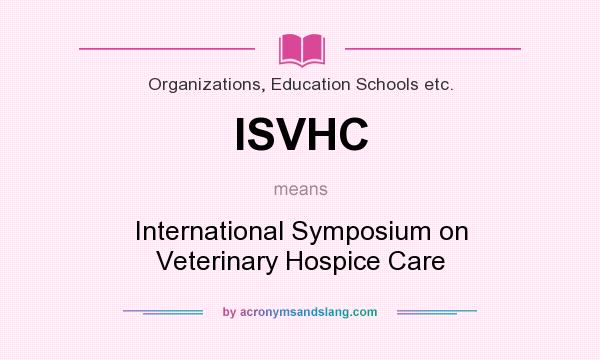 What does ISVHC mean? It stands for International Symposium on Veterinary Hospice Care