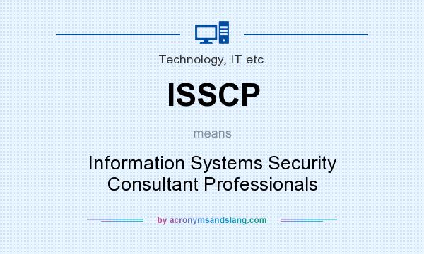 What does ISSCP mean? It stands for Information Systems Security Consultant Professionals