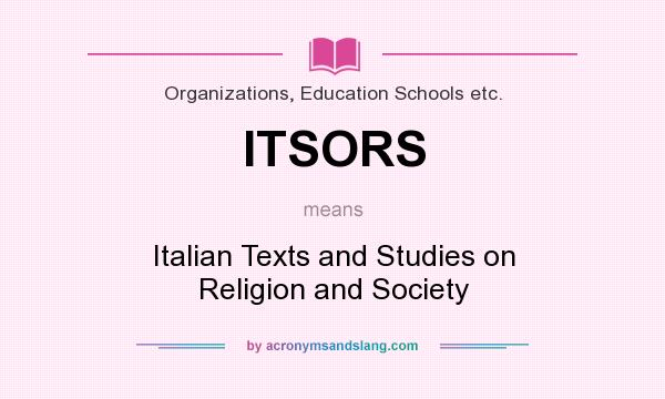 What does ITSORS mean? It stands for Italian Texts and Studies on Religion and Society