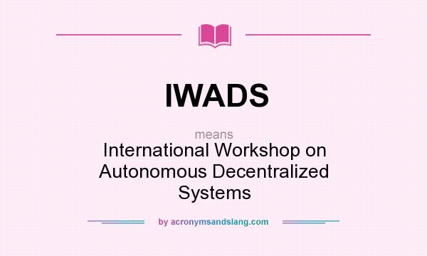 What does IWADS mean? It stands for International Workshop on Autonomous Decentralized Systems