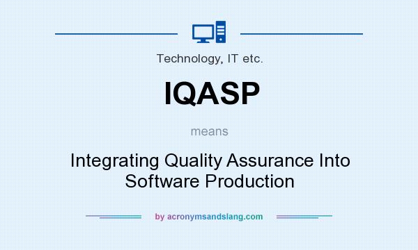 What does IQASP mean? It stands for Integrating Quality Assurance Into Software Production