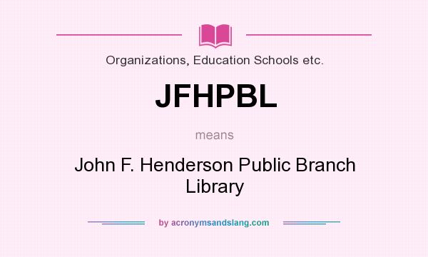 What does JFHPBL mean? It stands for John F. Henderson Public Branch Library
