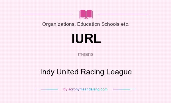 What does IURL mean? It stands for Indy United Racing League