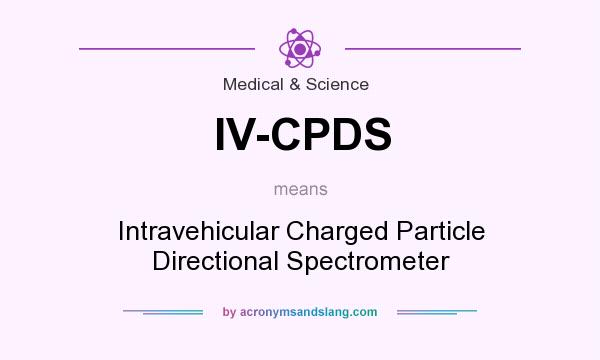 What does IV-CPDS mean? It stands for Intravehicular Charged Particle Directional Spectrometer
