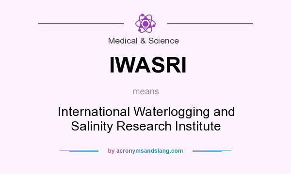 What does IWASRI mean? It stands for International Waterlogging and Salinity Research Institute