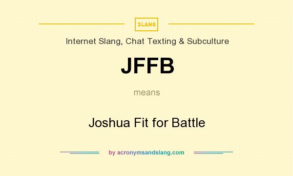What does JFFB mean? It stands for Joshua Fit for Battle