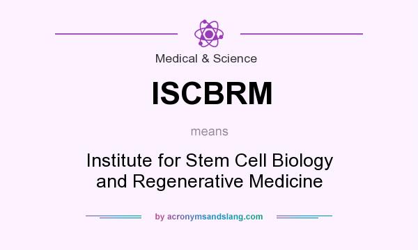 What does ISCBRM mean? It stands for Institute for Stem Cell Biology and Regenerative Medicine