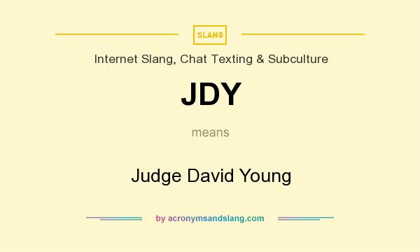 What does JDY mean? It stands for Judge David Young